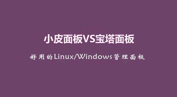宝塔面板和小皮面板哪个好?